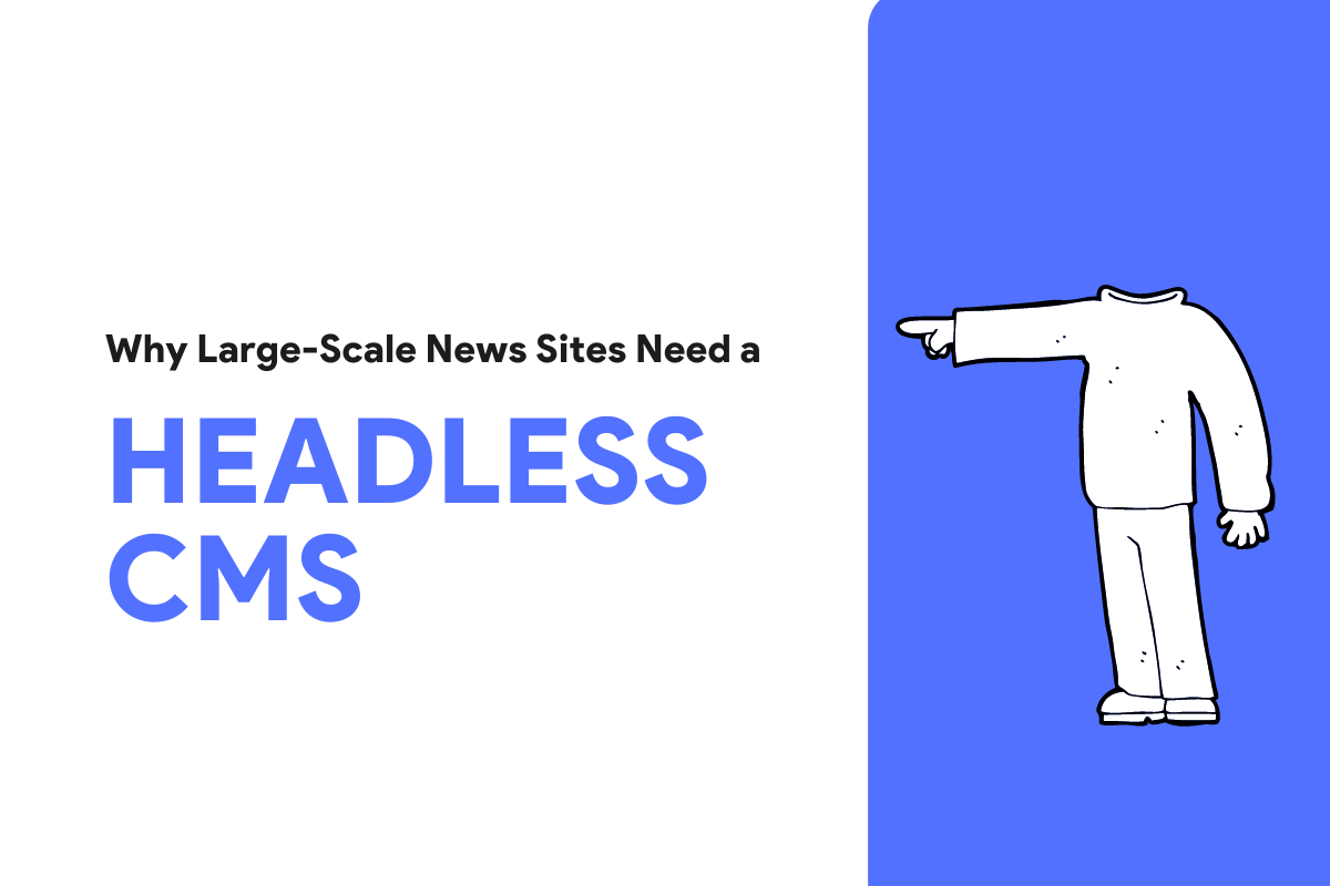 The Headless Revolution: Why Large-Scale News Sites Need a Headless CMS