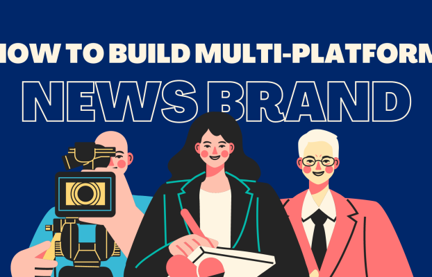 How to build and manage news brand across multiple platforms 