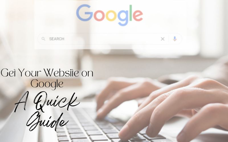 How to Get Your Website on Google: A Step-by-Step Guide